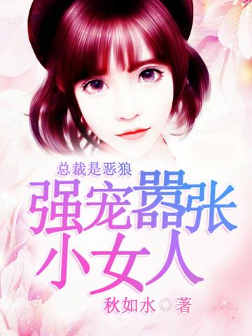 总裁是饿狼:强宠嚣张小女人