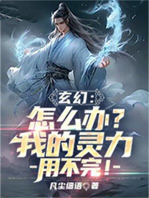 玄幻:怎么办?我的灵力用不完!