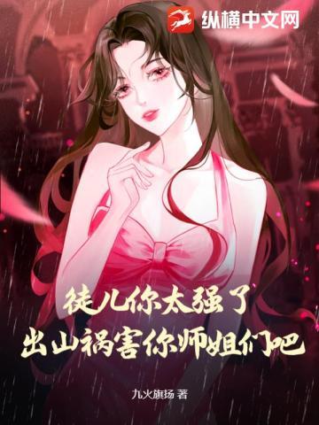 徒儿你太强了,出山祸害你师姐们吧