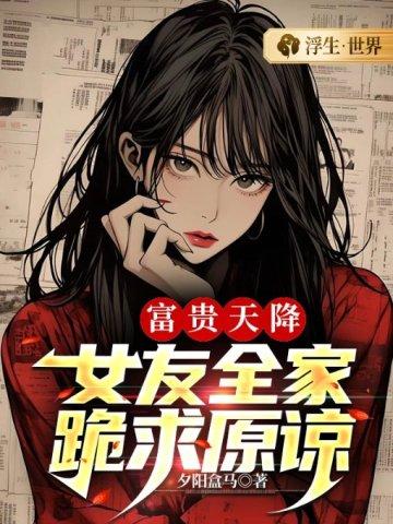 富贵天降:女友全家跪求原谅