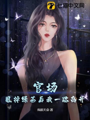 官场：甩掉绿茶后我一路高升