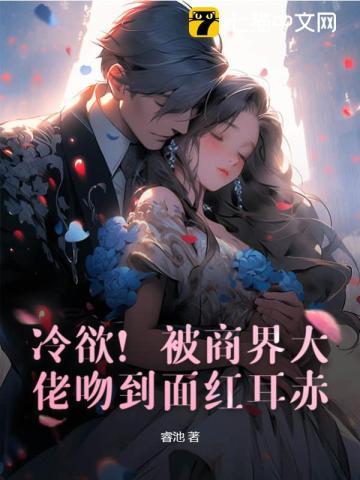 冷欲！被商界大佬吻到面红耳赤