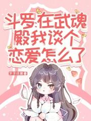 斗罗:在武魂殿我谈个恋爱怎么了