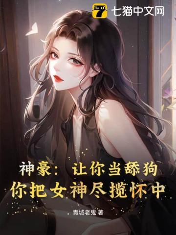 神豪:让你当舔狗,你把女神尽揽怀中?