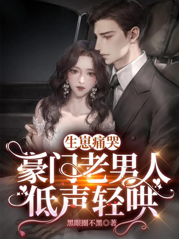 生崽痛哭:豪门老男人低声轻哄