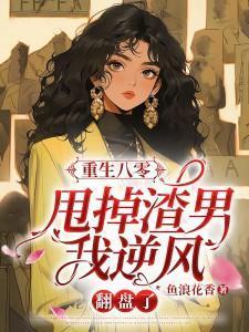 重生八零，甩掉渣男我逆风翻盘了
