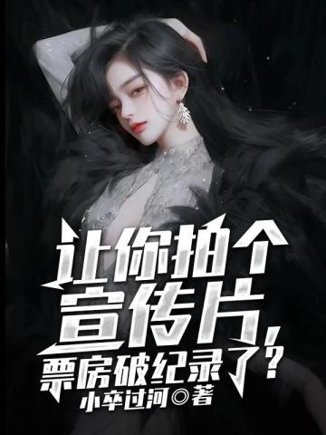 让你拍个宣传片,票房破纪录了?