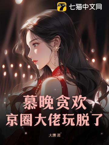 慕晚贪欢,京圈大佬玩脱了