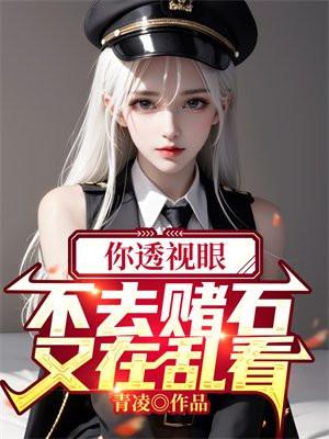 你透视眼不去赌石,又在乱看!