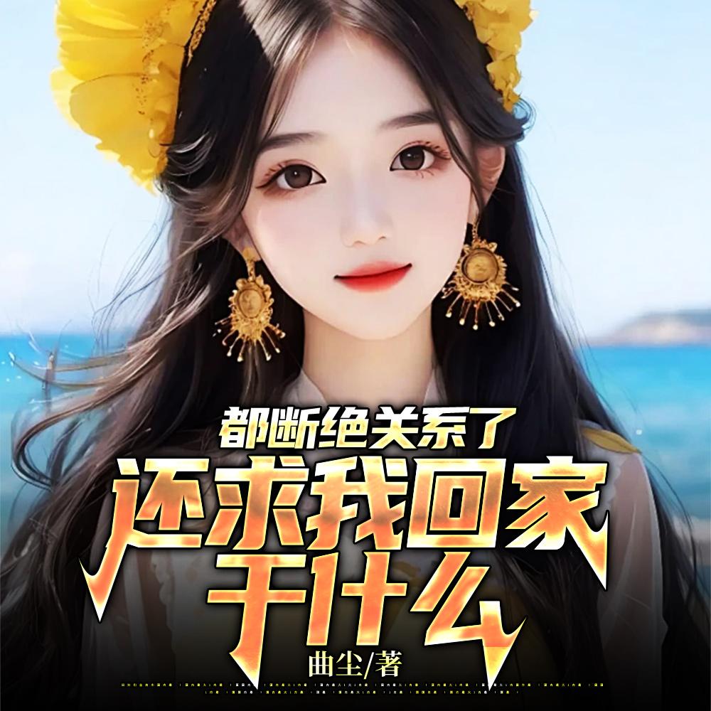 都断绝关系了,还求我回家干什么