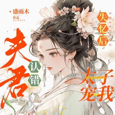 失忆后认错夫君,太子宠我捧心尖