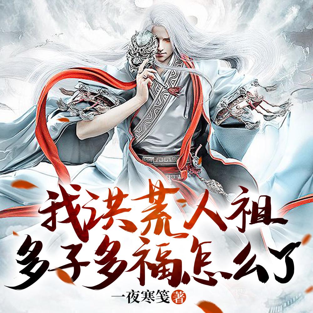 我洪荒人祖,多子多福怎么了
