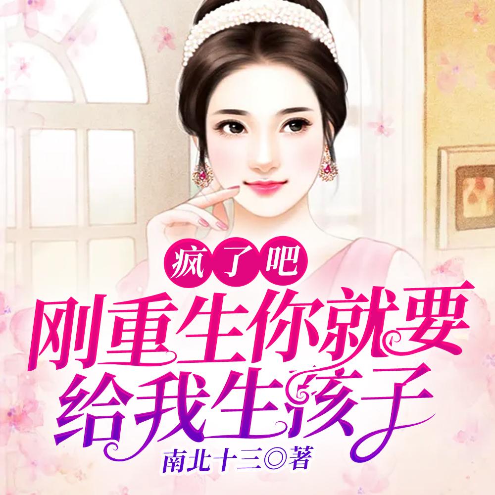 疯了吧!刚重生你就要给我生孩子