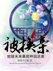 被换亲,她嫁未来暴君种田逆袭