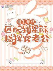 重生年代:匹配到星际指挥官老公
