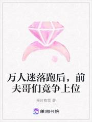 万人迷落跑后,前夫哥们竞争上位