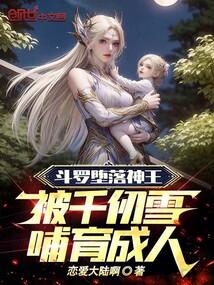 斗罗堕落神王,被千仞雪哺育成人