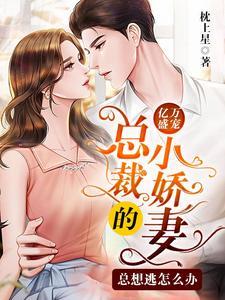 亿万盛宠：总裁的小娇妻总想逃怎么办