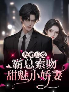 先婚后爱:霸总索吻甜魅小娇妻