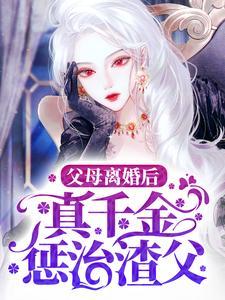父母离婚后,真千金惩治渣父
