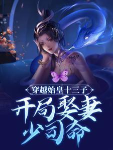穿越始皇十三子,开局娶妻少司命