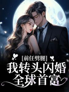 前任劈腿,我转头闪婚全球首富