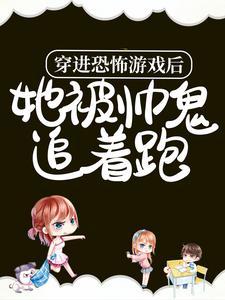 穿进恐怖游戏后,她被帅鬼追着跑