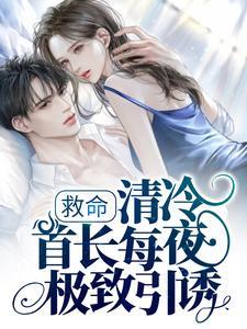 救命,清冷首长每夜极致引诱