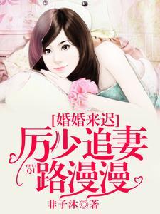 婚婚来迟,厉少追妻路漫漫