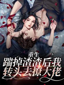 重生:踹掉渣渣后我转头去撩大佬