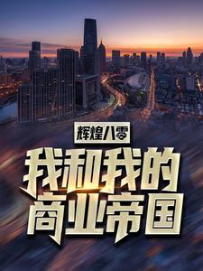辉煌八零:我和我的商业帝国