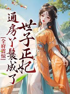 全府震惊，通房丫鬟成了世子正妃