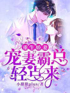 重生娇妻：宠妻霸总轻点来