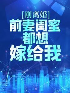刚离婚,前妻闺蜜都想嫁给我