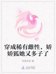 穿成稀有雌性,娇娇狐她又多子了