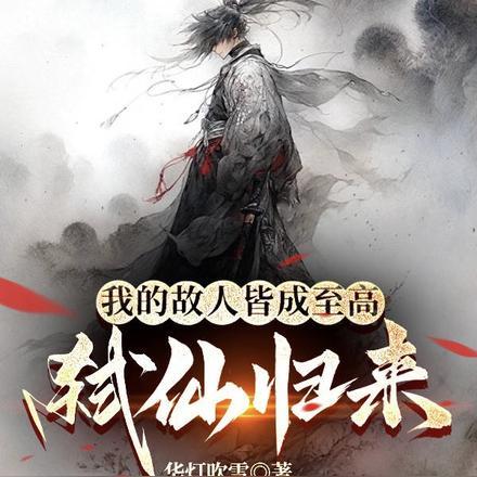 弑仙归来,我的故人皆成至高