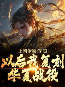 王朝争霸:穿越以后我复刻华夏战役