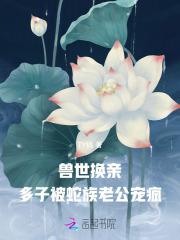兽世换亲,多子被蛇族老公宠疯