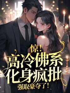 惊!高冷佛系化身疯批,强取豪夺了!