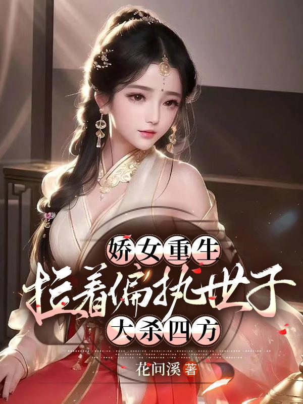 娇女重生,拉着偏执世子大杀四方
