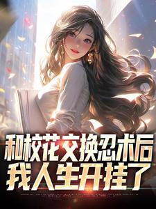 和校花交换忍术后,我人生开挂了