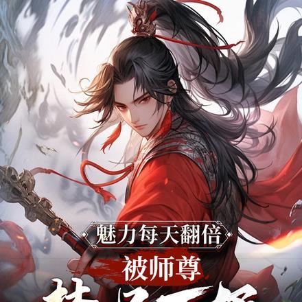 魅力每天翻倍，被师尊禁足万年